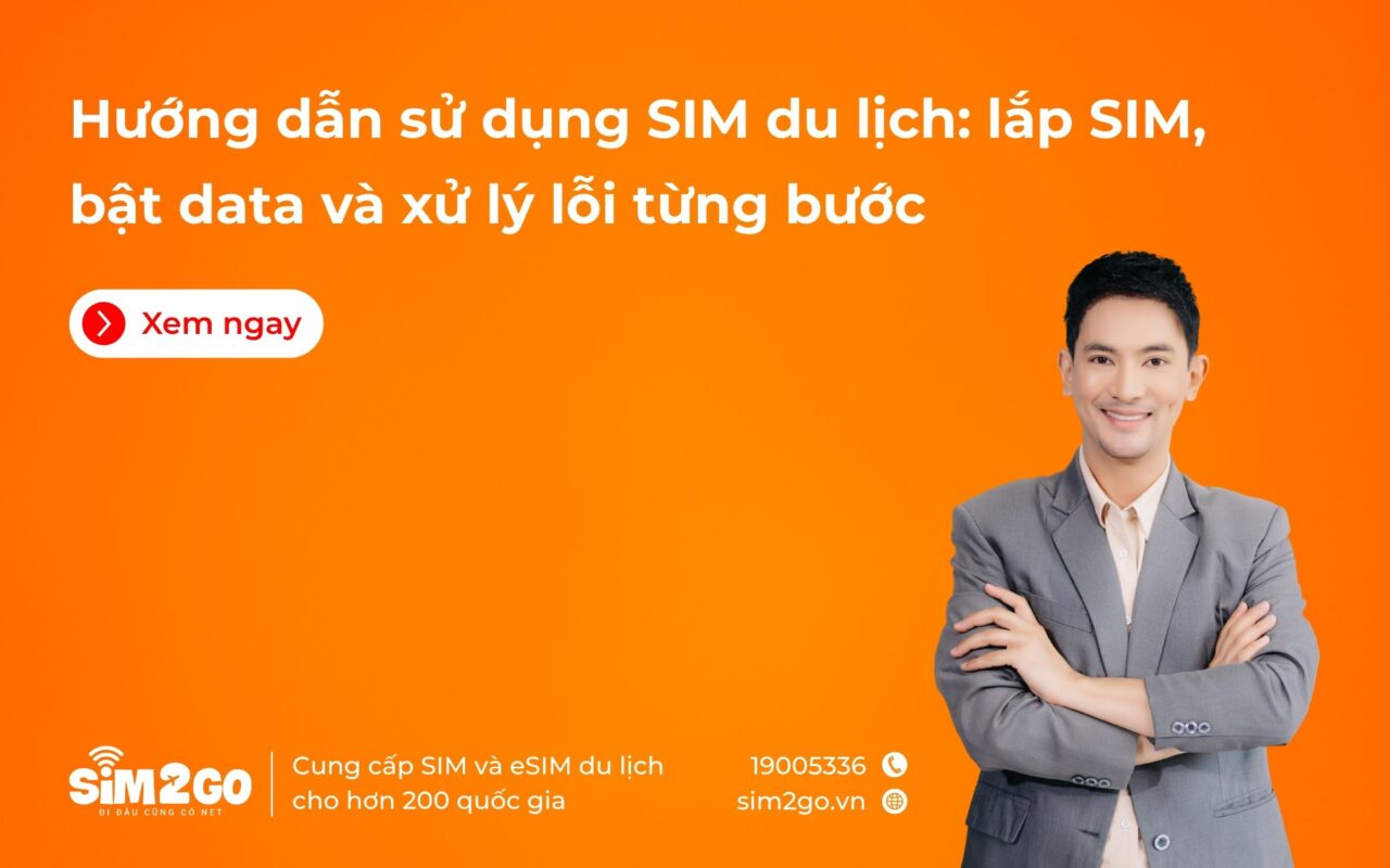 Hướng dẫn sử dụng SIM du lịch: lắp SIM, bật data và xử lý lỗi từng bước