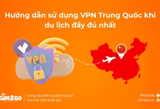 Hướng dẫn sử dụng VPN Trung Quốc khi du lịch đầy đủ nhất