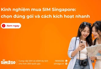 Kinh nghiệm mua SIM Singapore: chọn đúng gói và cách kích hoạt nhanh