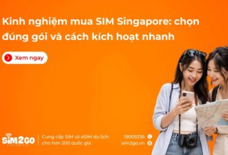 Kinh nghiệm mua SIM Singapore: chọn đúng gói và cách kích hoạt nhanh