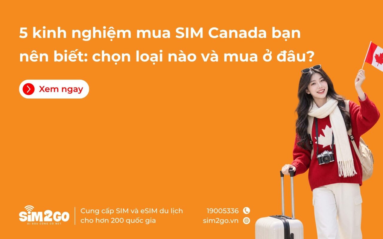 5 kinh nghiệm mua SIM Canada bạn nên biết: chọn loại nào và mua ở đâu?