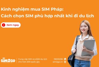 Kinh nghiệm mua SIM Pháp: cách chọn SIM phù hợp nhất khi đi du lịch