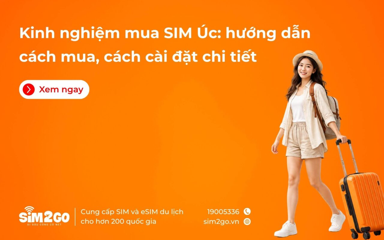 Kinh nghiệm mua SIM Úc: hướng dẫn cách mua, cách cài đặt chi tiết