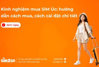 Kinh nghiệm mua SIM Úc: hướng dẫn cách mua, cách cài đặt chi tiết