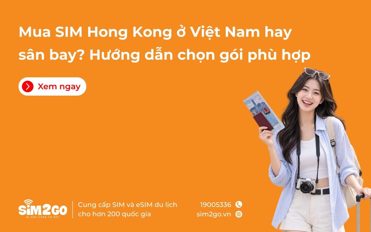 Mua SIM Hong Kong ở Việt Nam hay sân bay? Hướng dẫn chọn gói phù hợp