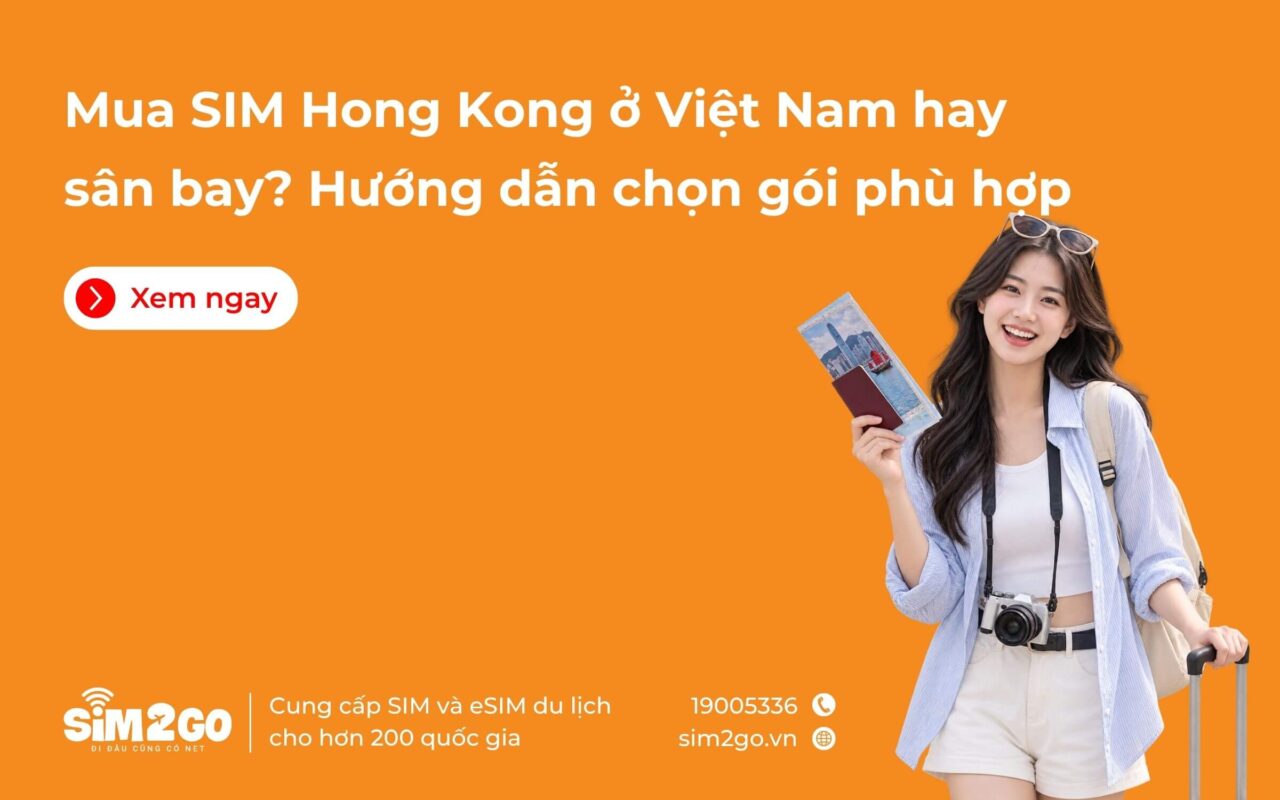 Mua SIM Hong Kong ở Việt Nam hay sân bay? Hướng dẫn chọn gói phù hợp