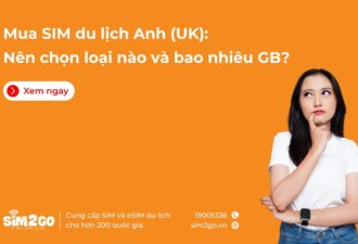 Mua SIM du lịch Anh (UK): Nên chọn loại nào và bao nhiêu GB?