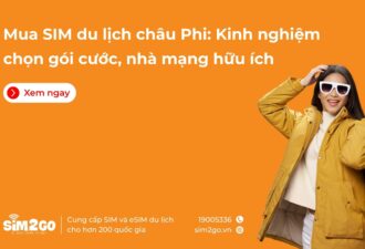 Mua SIM du lịch châu Phi: Kinh nghiệm chọn gói cước, nhà mạng hữu ích