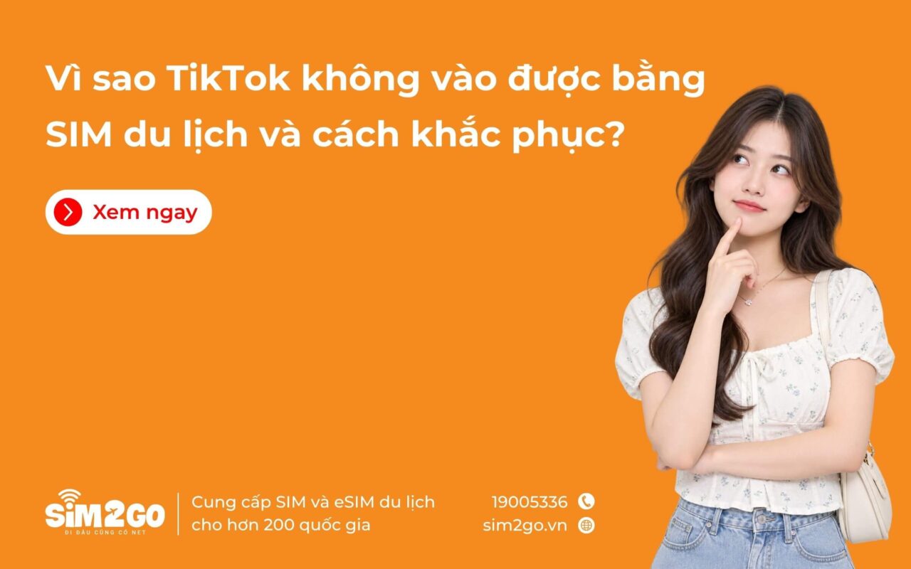 Vì sao TikTok không vào được bằng SIM du lịch và cách khắc phục?