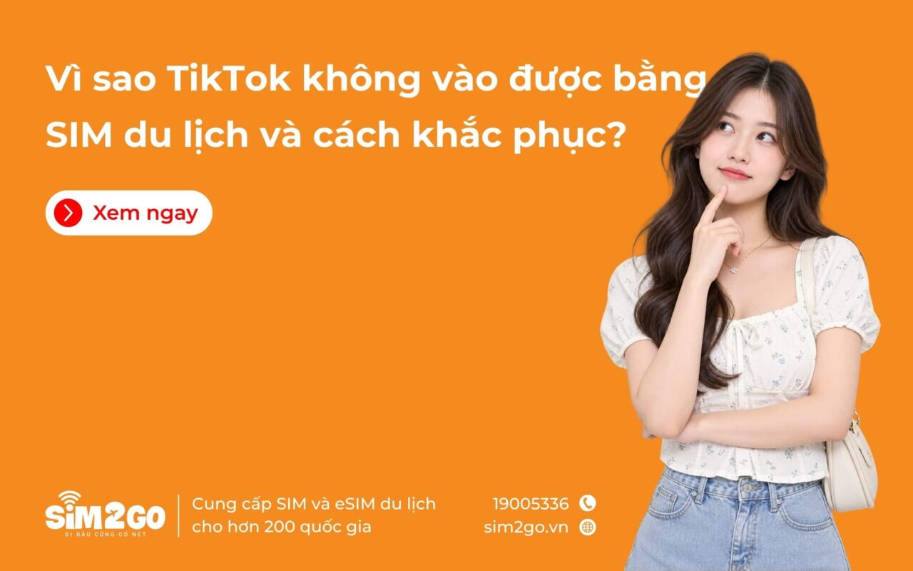 Vì sao TikTok không vào được bằng SIM du lịch và cách khắc phục?